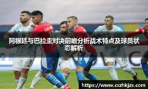 阿根廷与巴拉圭对决前瞻分析战术特点及球员状态解析